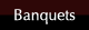 Banquets